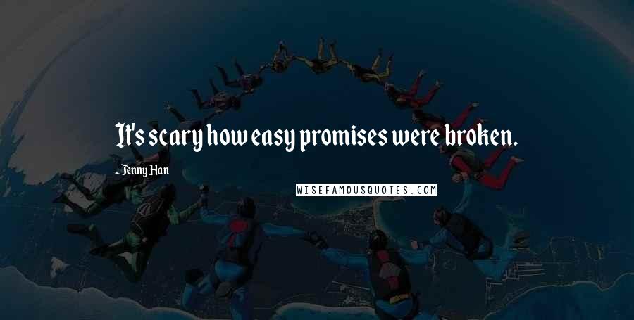 Jenny Han Quotes: It's scary how easy promises were broken.