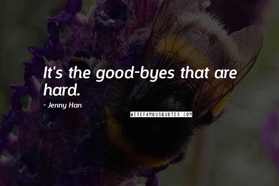 Jenny Han Quotes: It's the good-byes that are hard.