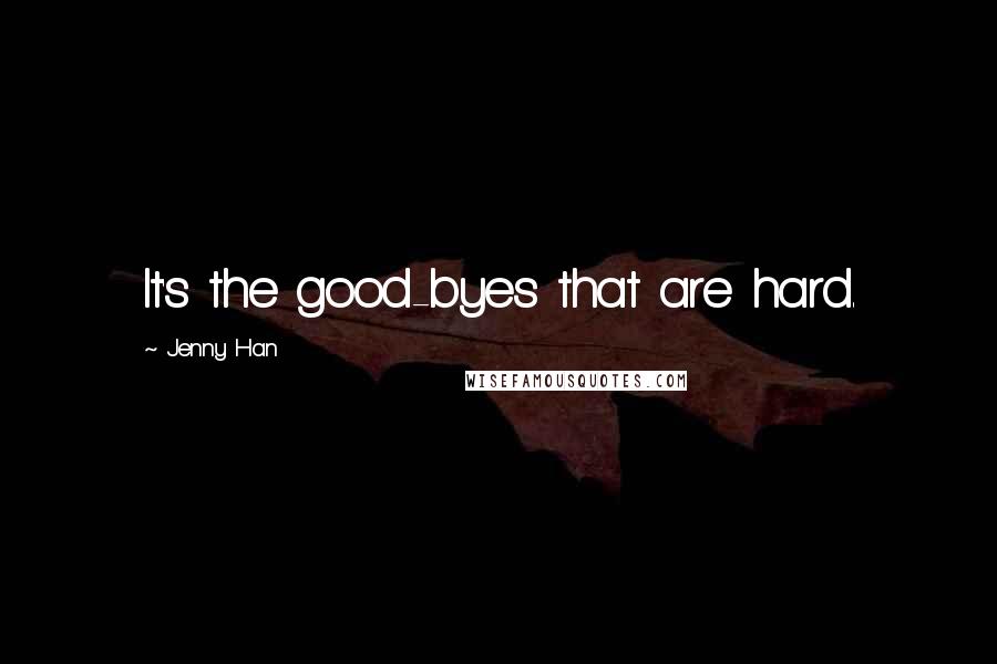 Jenny Han Quotes: It's the good-byes that are hard.