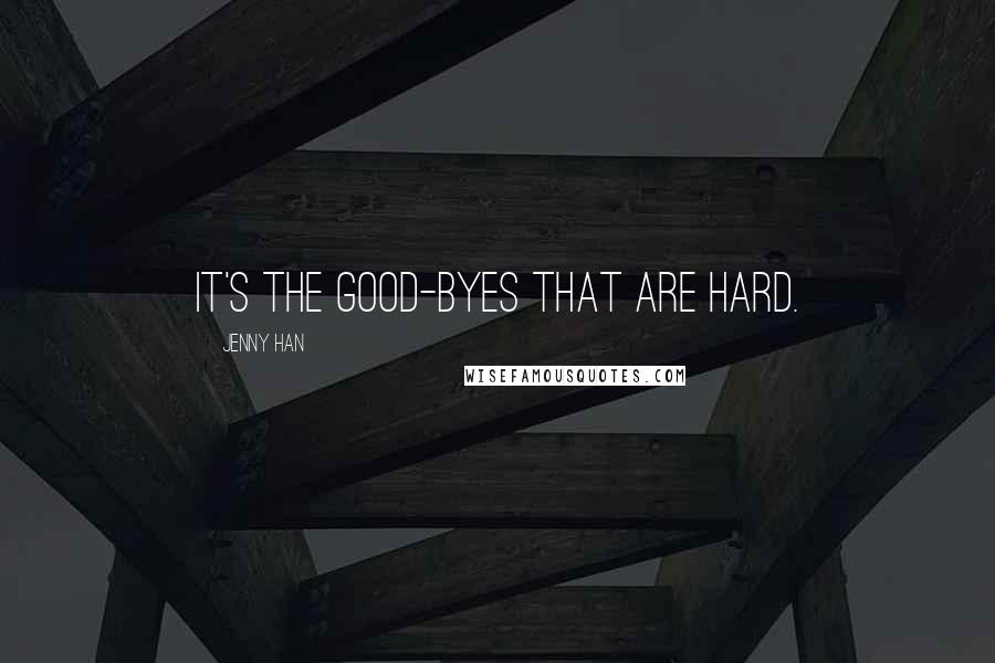 Jenny Han Quotes: It's the good-byes that are hard.