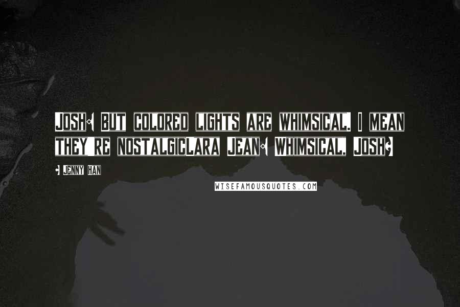 Jenny Han Quotes: Josh: But colored lights are whimsical. I mean they're nostalgicLara Jean: Whimsical, Josh?