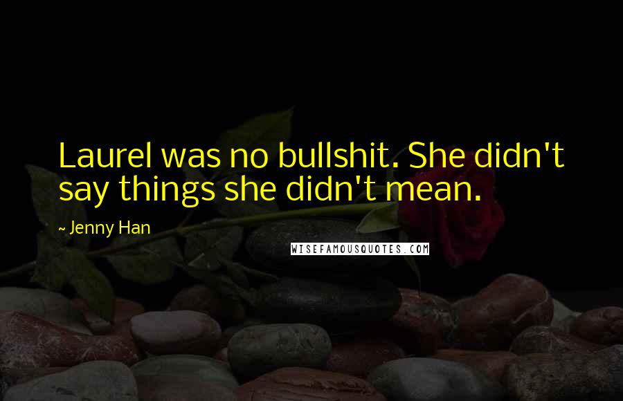 Jenny Han Quotes: Laurel was no bullshit. She didn't say things she didn't mean.