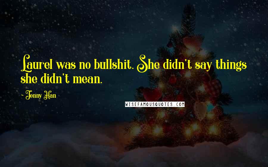 Jenny Han Quotes: Laurel was no bullshit. She didn't say things she didn't mean.