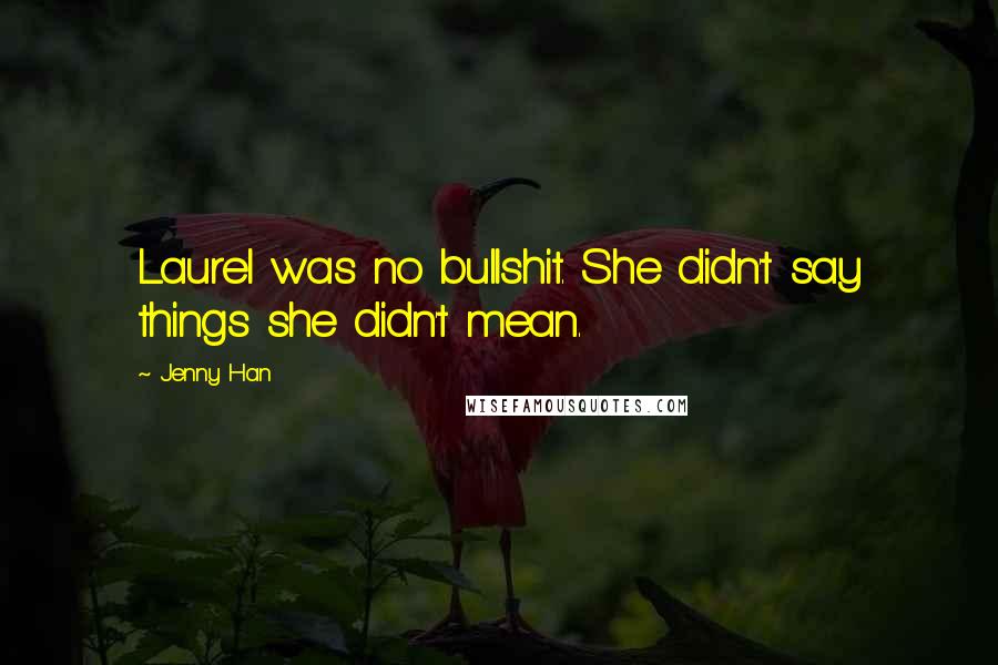 Jenny Han Quotes: Laurel was no bullshit. She didn't say things she didn't mean.