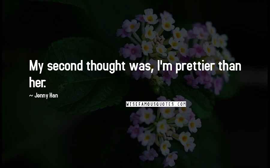 Jenny Han Quotes: My second thought was, I'm prettier than her.