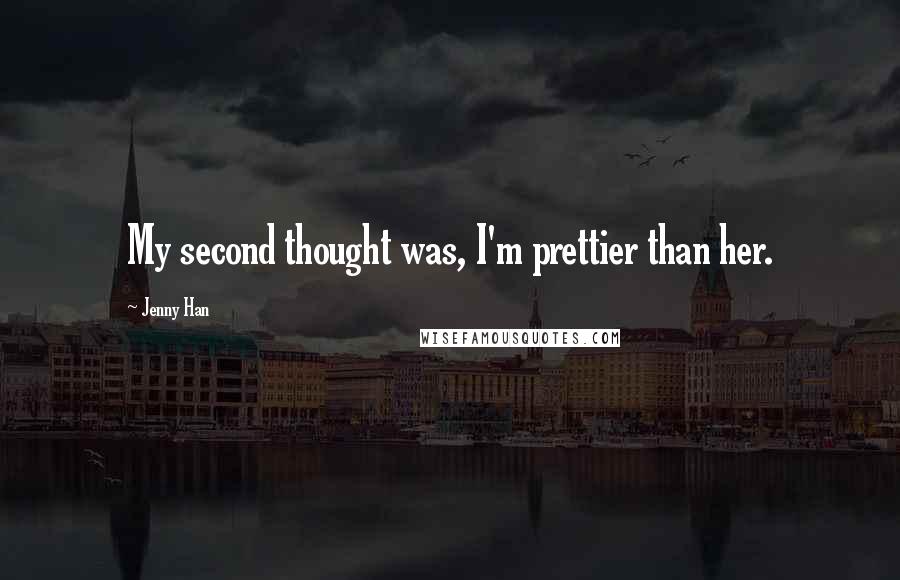 Jenny Han Quotes: My second thought was, I'm prettier than her.