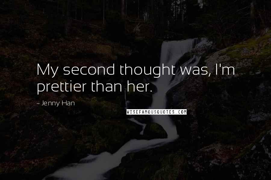 Jenny Han Quotes: My second thought was, I'm prettier than her.