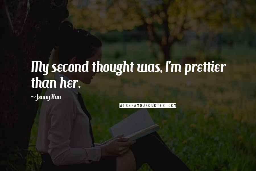 Jenny Han Quotes: My second thought was, I'm prettier than her.