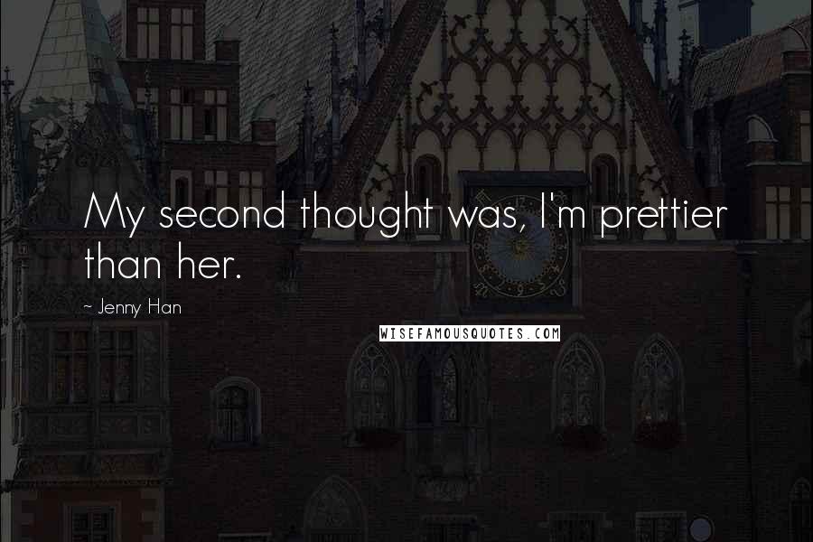 Jenny Han Quotes: My second thought was, I'm prettier than her.