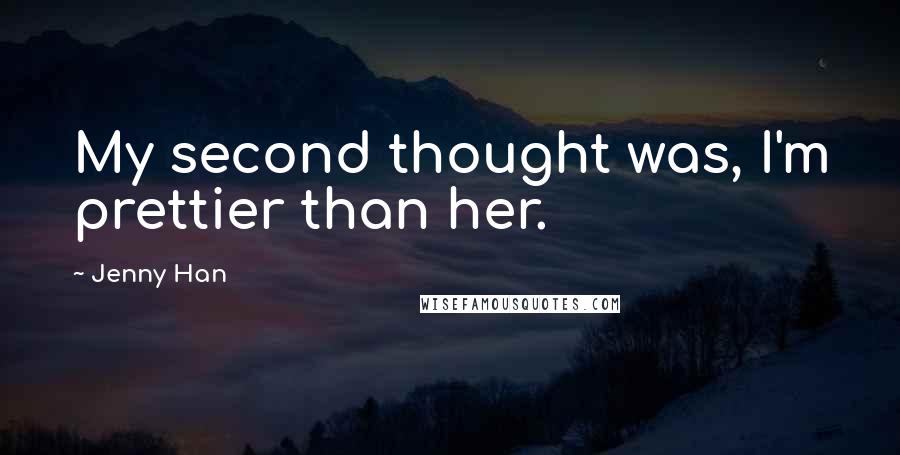 Jenny Han Quotes: My second thought was, I'm prettier than her.