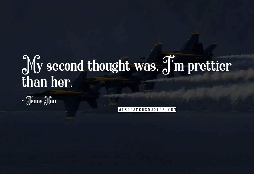 Jenny Han Quotes: My second thought was, I'm prettier than her.