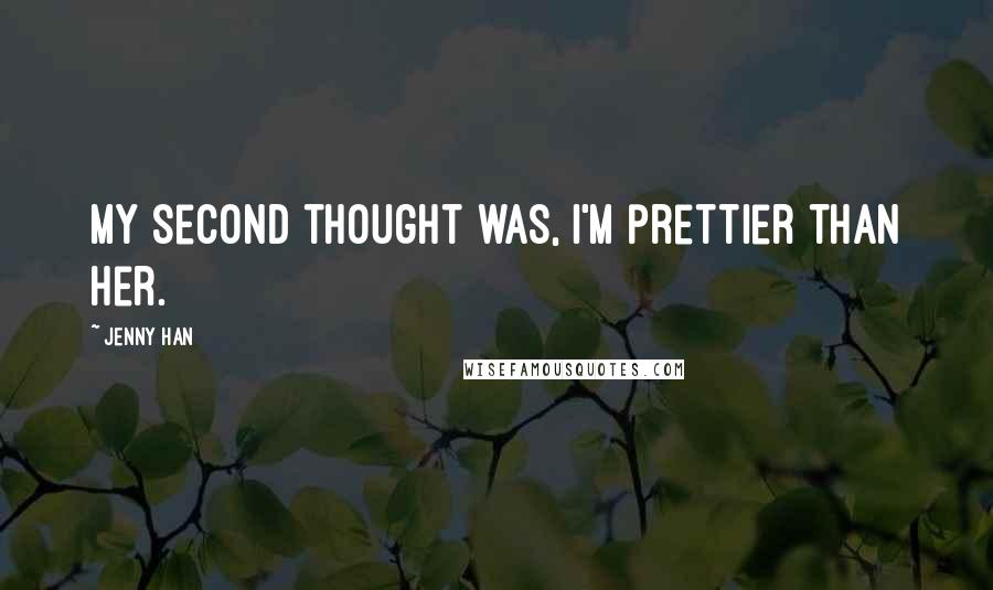 Jenny Han Quotes: My second thought was, I'm prettier than her.