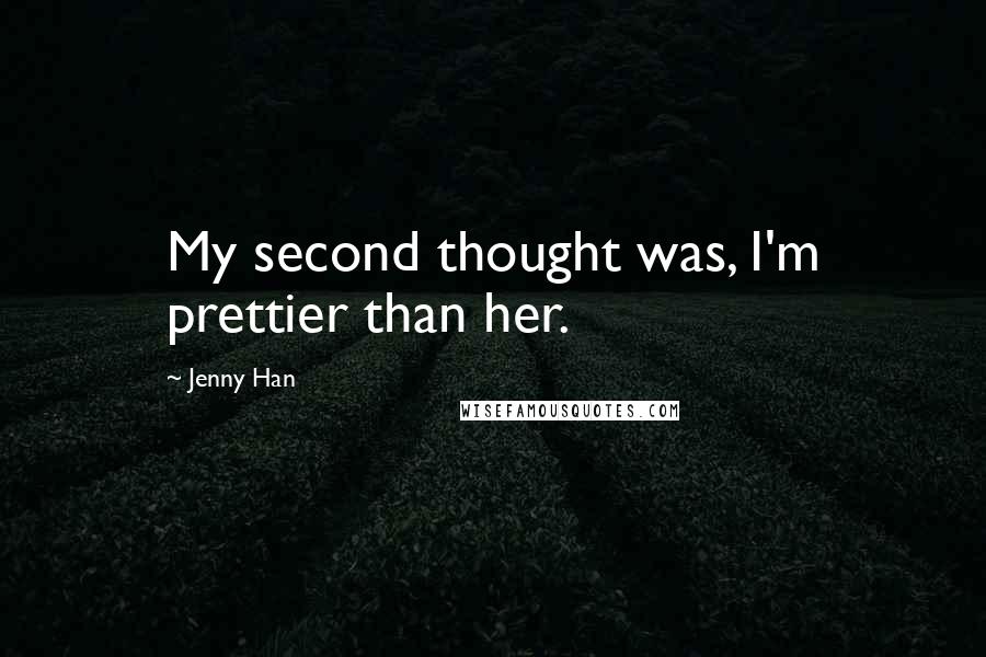 Jenny Han Quotes: My second thought was, I'm prettier than her.