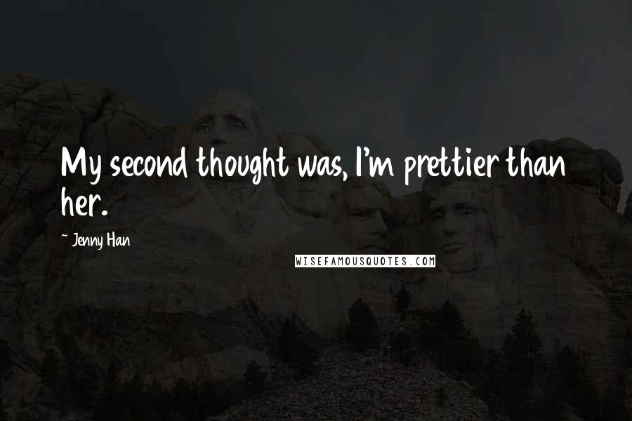 Jenny Han Quotes: My second thought was, I'm prettier than her.