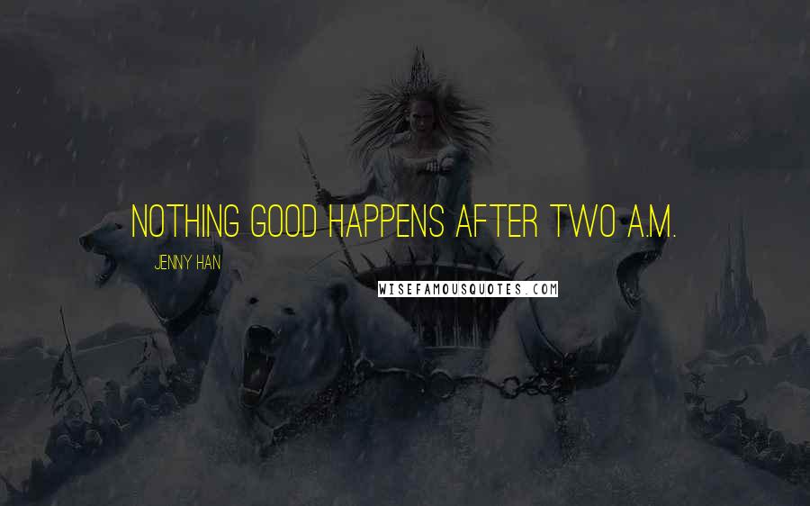 Jenny Han Quotes: Nothing good happens after two a.m.