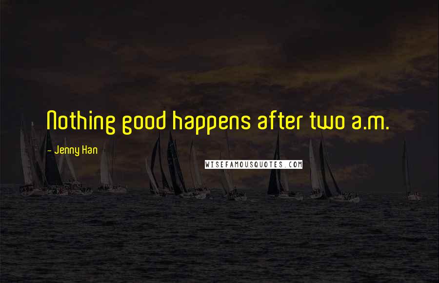 Jenny Han Quotes: Nothing good happens after two a.m.