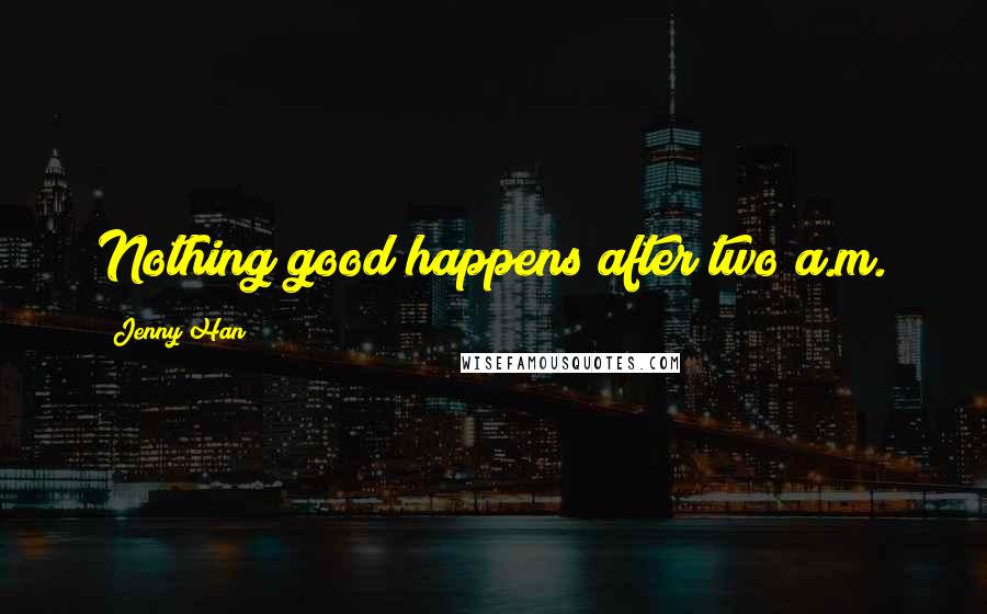Jenny Han Quotes: Nothing good happens after two a.m.