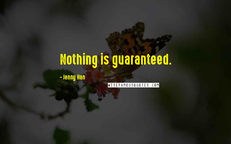 Jenny Han Quotes: Nothing is guaranteed.