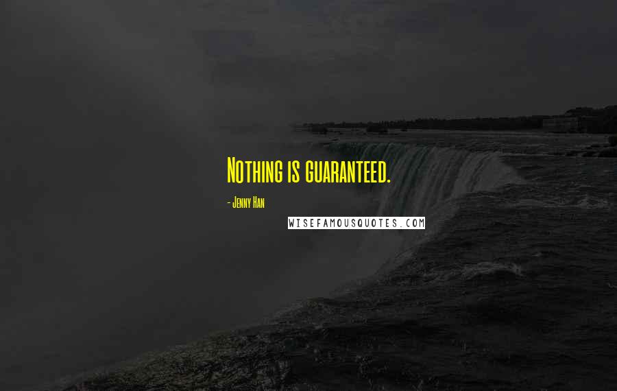 Jenny Han Quotes: Nothing is guaranteed.