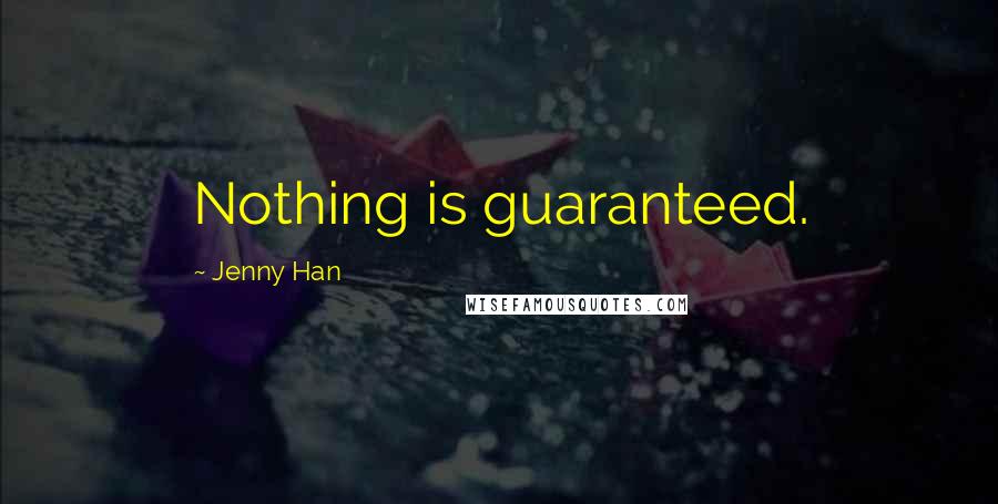 Jenny Han Quotes: Nothing is guaranteed.