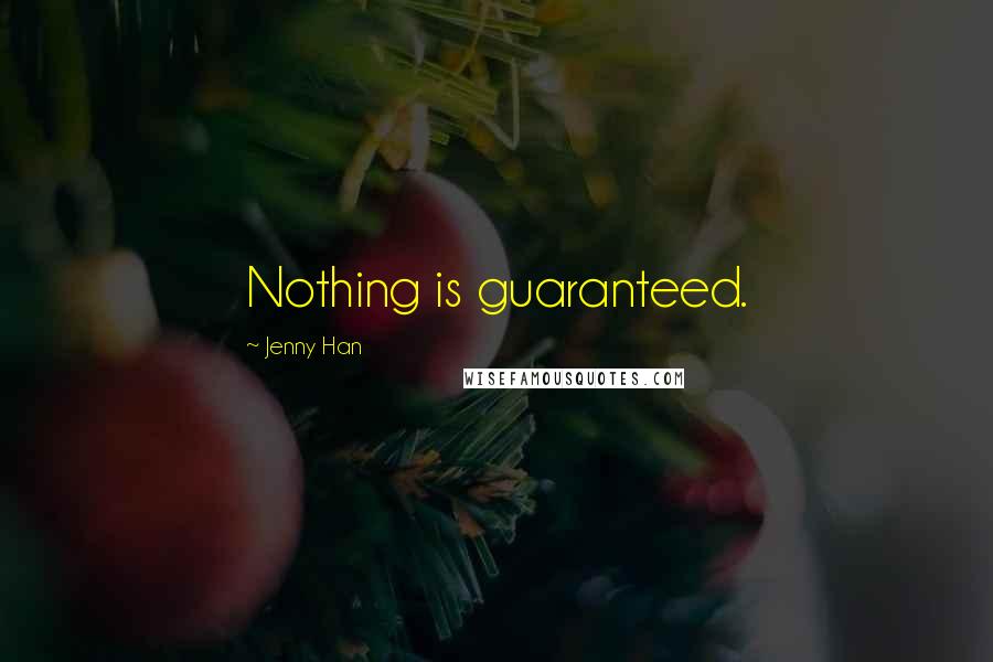 Jenny Han Quotes: Nothing is guaranteed.
