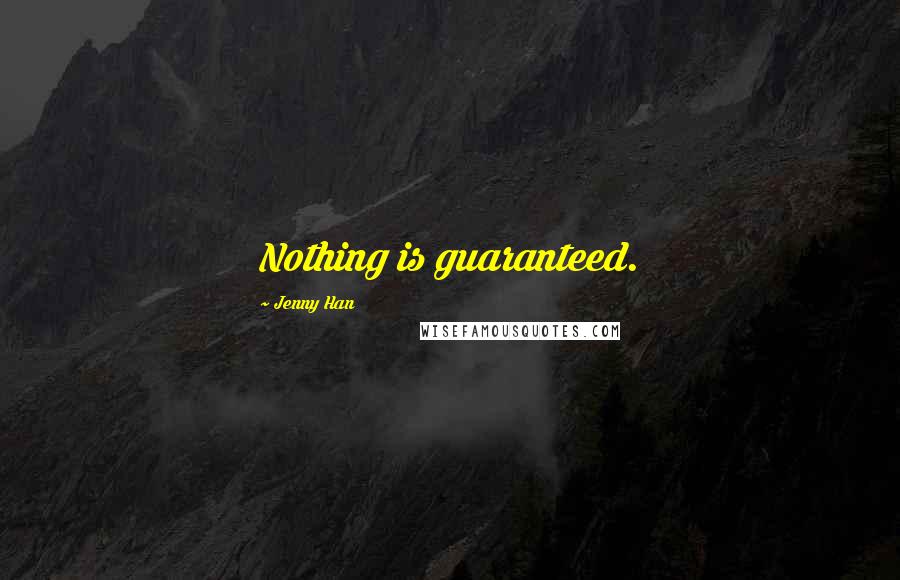 Jenny Han Quotes: Nothing is guaranteed.
