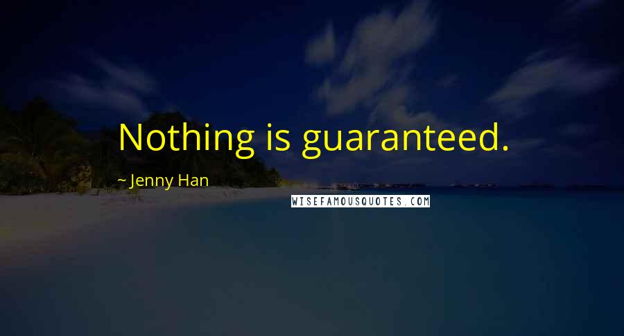 Jenny Han Quotes: Nothing is guaranteed.