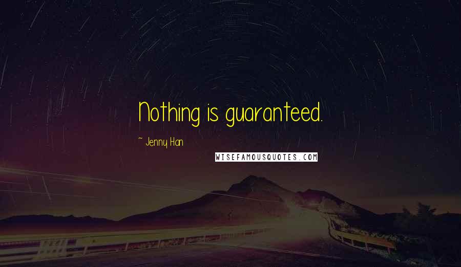 Jenny Han Quotes: Nothing is guaranteed.