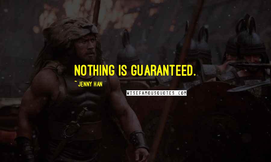 Jenny Han Quotes: Nothing is guaranteed.
