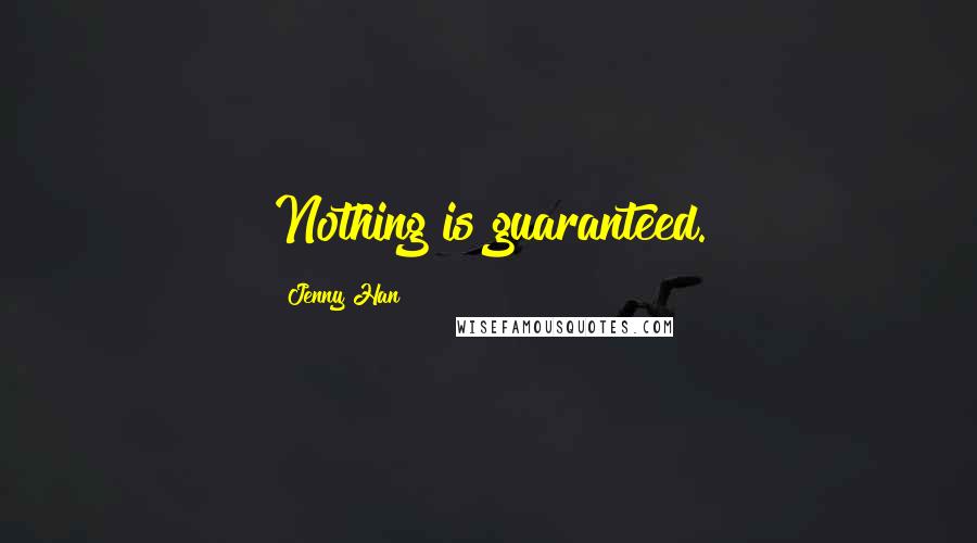 Jenny Han Quotes: Nothing is guaranteed.
