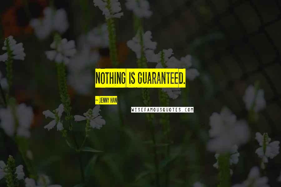 Jenny Han Quotes: Nothing is guaranteed.