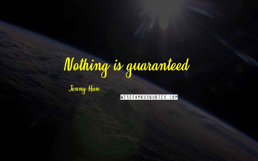 Jenny Han Quotes: Nothing is guaranteed.