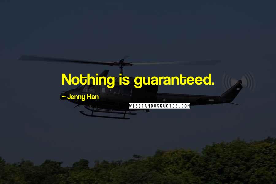 Jenny Han Quotes: Nothing is guaranteed.