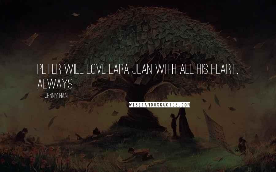 Jenny Han Quotes: Peter will love Lara Jean with all his heart, always