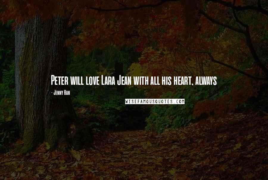 Jenny Han Quotes: Peter will love Lara Jean with all his heart, always