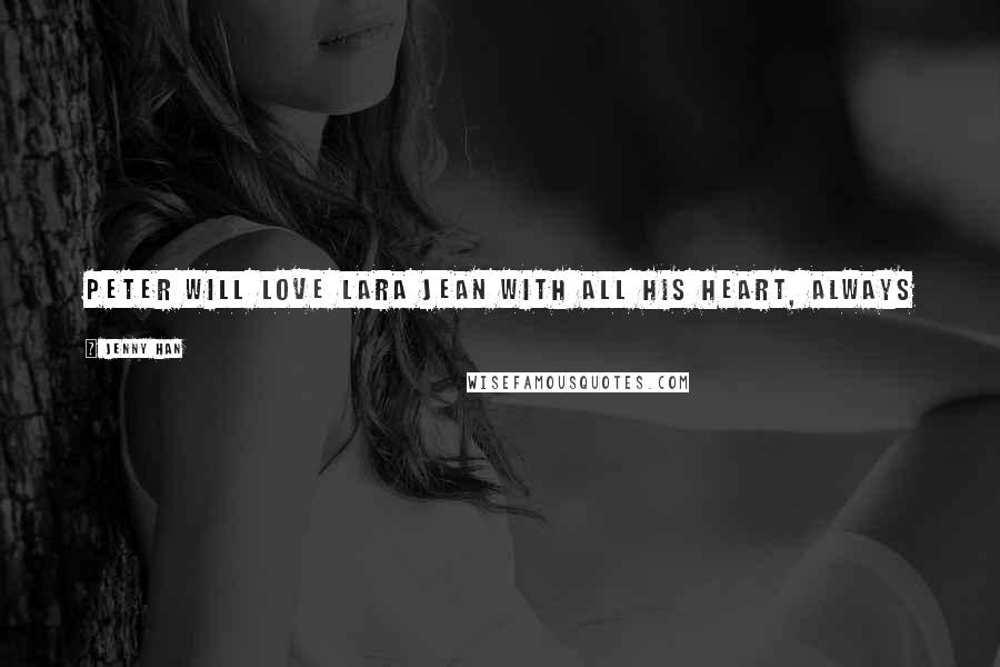 Jenny Han Quotes: Peter will love Lara Jean with all his heart, always