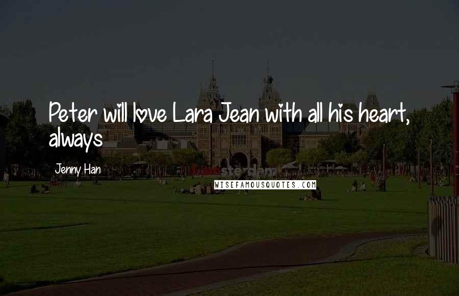 Jenny Han Quotes: Peter will love Lara Jean with all his heart, always
