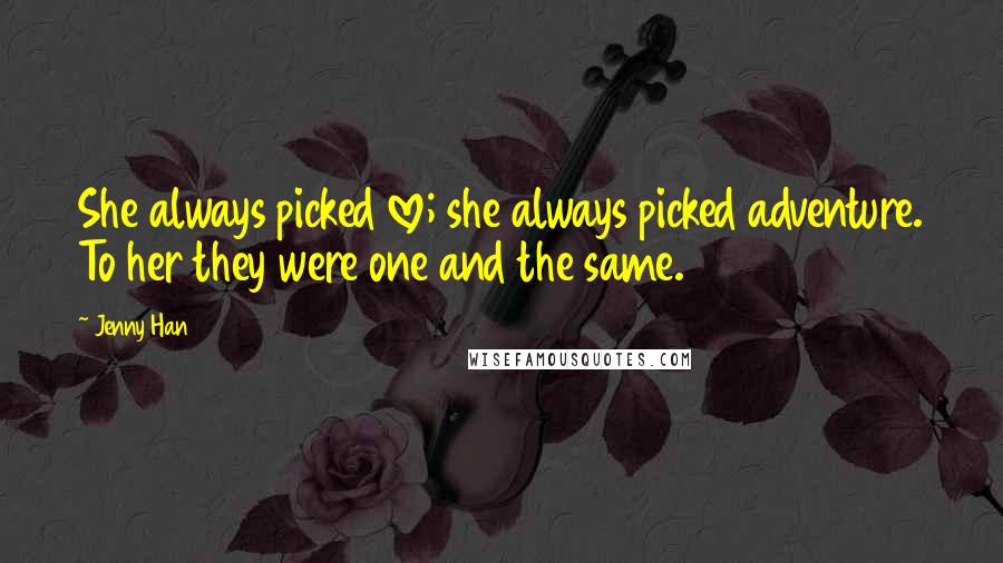 Jenny Han Quotes: She always picked love; she always picked adventure. To her they were one and the same.