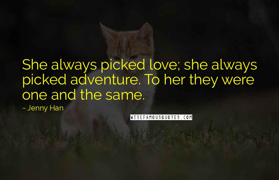 Jenny Han Quotes: She always picked love; she always picked adventure. To her they were one and the same.