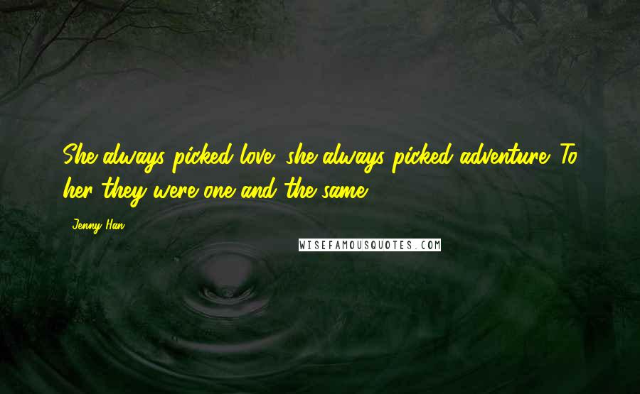 Jenny Han Quotes: She always picked love; she always picked adventure. To her they were one and the same.