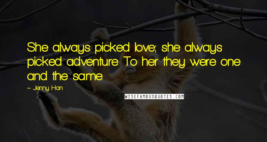 Jenny Han Quotes: She always picked love; she always picked adventure. To her they were one and the same.