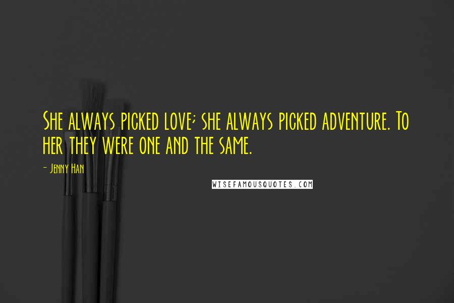 Jenny Han Quotes: She always picked love; she always picked adventure. To her they were one and the same.