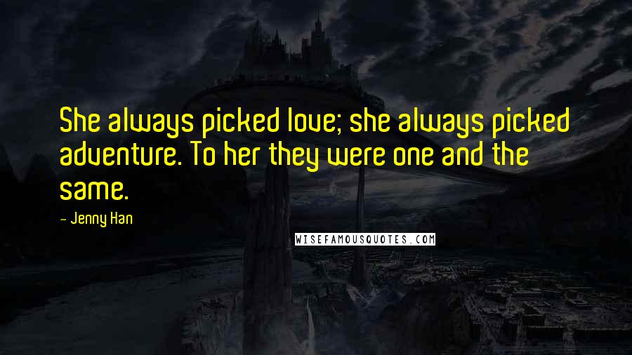 Jenny Han Quotes: She always picked love; she always picked adventure. To her they were one and the same.