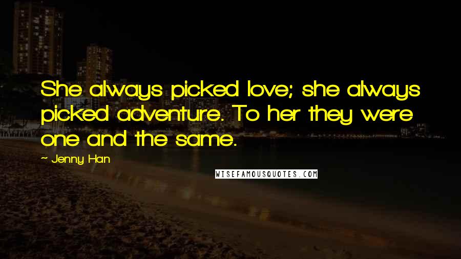 Jenny Han Quotes: She always picked love; she always picked adventure. To her they were one and the same.