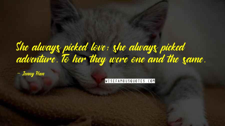 Jenny Han Quotes: She always picked love; she always picked adventure. To her they were one and the same.