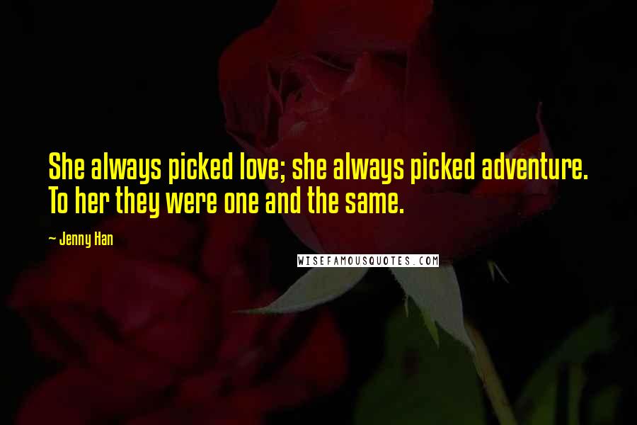 Jenny Han Quotes: She always picked love; she always picked adventure. To her they were one and the same.