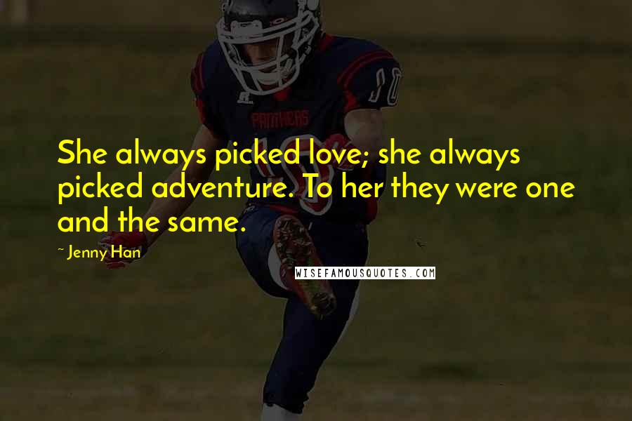 Jenny Han Quotes: She always picked love; she always picked adventure. To her they were one and the same.