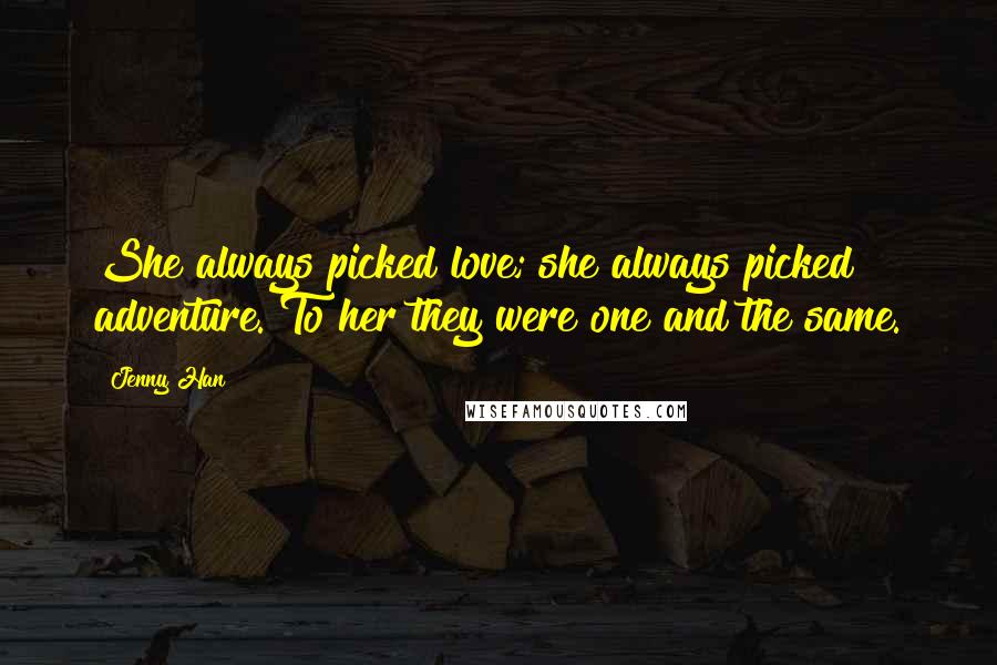Jenny Han Quotes: She always picked love; she always picked adventure. To her they were one and the same.