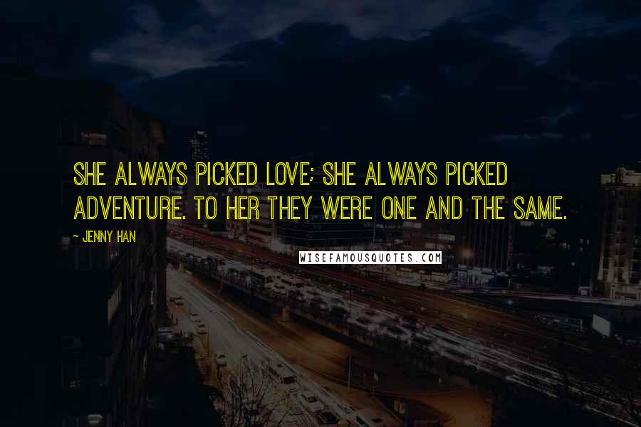 Jenny Han Quotes: She always picked love; she always picked adventure. To her they were one and the same.