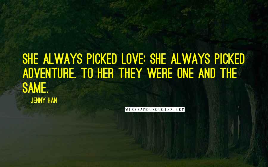 Jenny Han Quotes: She always picked love; she always picked adventure. To her they were one and the same.